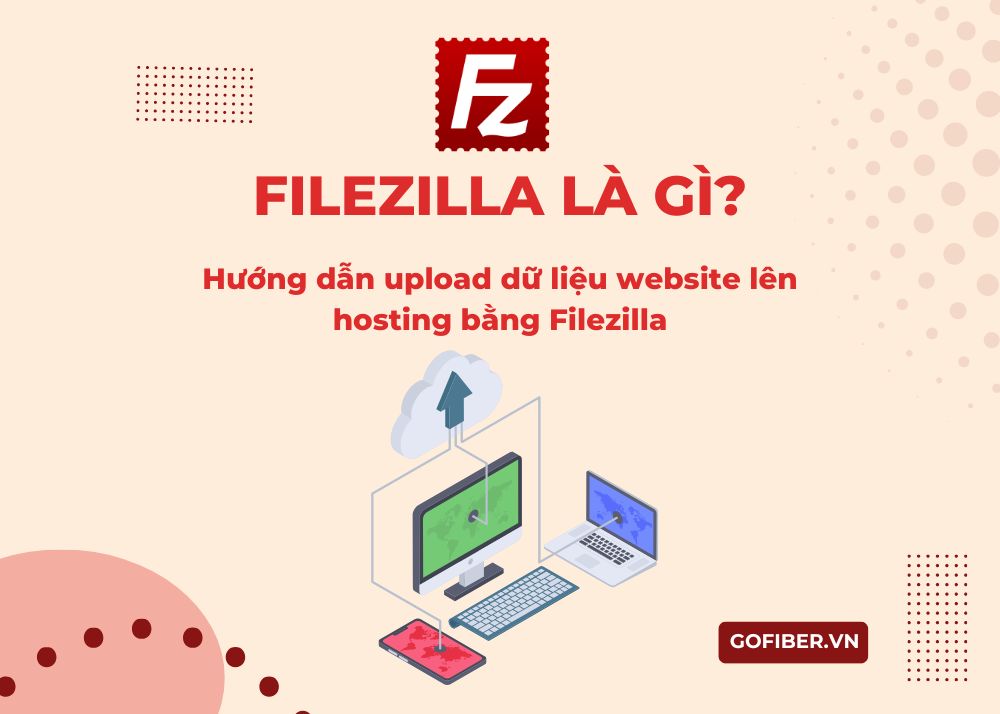 Filezilla là gì? Hướng dẫn upload dữ liệu website lên hosting bằng Filezilla