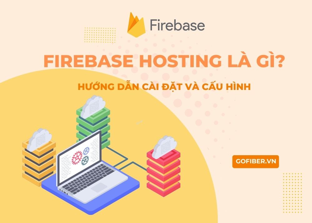 Firebase hosting là gì? Hướng dẫn cài đặt và cấu hình