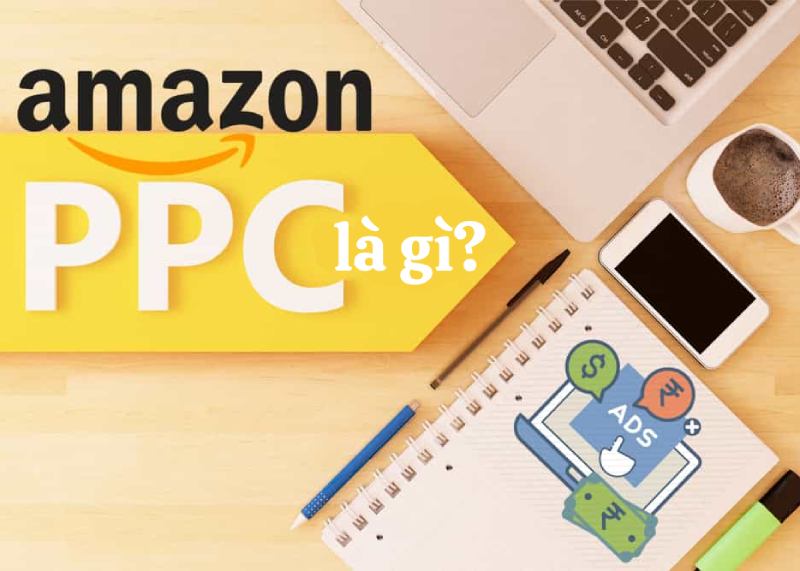 Amazon PPC là gì? 5 bước hướng dẫn tạo chiến lược Amazon PPC